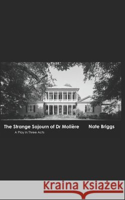 The Strange Sojourn of Dr Molière: A Play in Two Acts Briggs, Nate 9798600754720