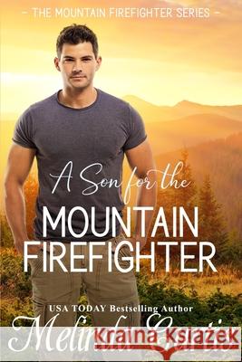 A Son for the Mountain Firefighter: A Secret Baby Second Chance Romance Melinda Curtis 9798600831490
