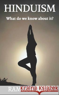 Hinduism: What do we know about it? Ramesh Babu 9798601067065