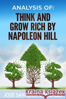 Analysis of Sthink and Grow Rich, by Napoleon Hill Sanabria González, Jose 9798601745581