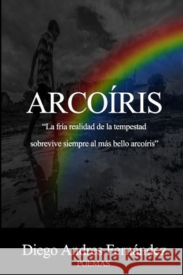 Arcoíris: La fría realidad de la tempestad sobrevive siempre al más bello arcoíris Fernández, Diego Andrés 9798601999434