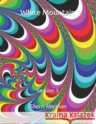 White Mountain: Session 3 Sherri Lynne Harmon 9798602063967 Independently Published
