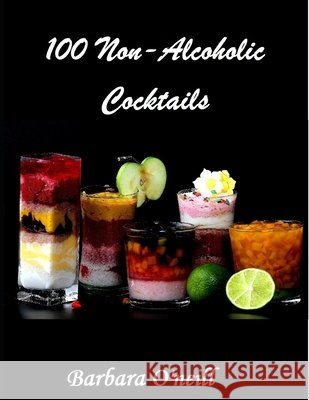 100 Non-Alcoholic Cocktails Barbara O'Neill 9798602805185 Independently Published