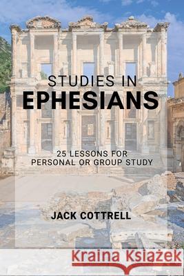 Studies in Ephesians: 25 Lessons for Group or Personal Study Jack Cottrell 9798602883220