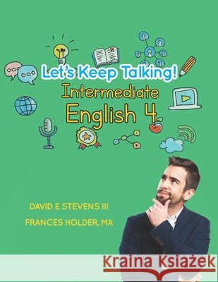Let's Keep Talking! Intermediate English 4 Stevens III David E Stevens III 9798602969269