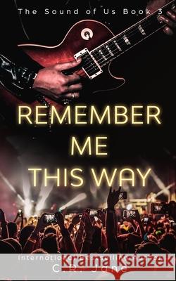 Remember Me This Way: A Contemporary Rockstar Romance C R Jane   9798603076997 Independently Published
