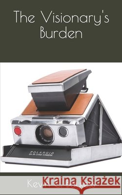 The Visionary's Burden Kevin C Bayless   9798603245300