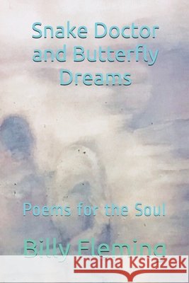 Snake Doctor and Butterfly Dreams: Poems for the Soul Fleming, Billy Curtis 9798603439419