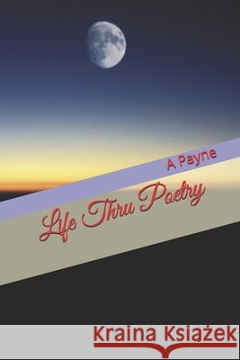 Life Thru Poetry A D Payne   9798604325667 Independently Published