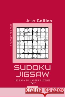 Sudoku Jigsaw - 120 Easy To Master Puzzles 12x12 - 10 Collins, John 9798604332580