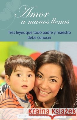 Amor a manos llenas: Tres leyes que todo padre y maestro debe conocer Acuña, Adriana Mayanín 9798604388693