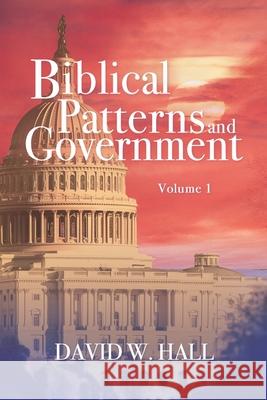 Biblical Patterns and Government David W Hall   9798604557419 Independently Published