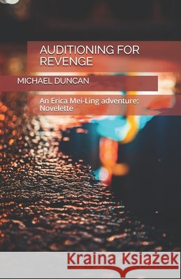 Auditioning for revenge: An Erica Mei-Ling Adventure: Novelette Michael Duncan   9798604811450