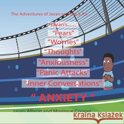 The Adventures of Javan and The 3 A's: Anxiety Cooper, Monique, DuPont, Carla, Allison, Javan 9798605745327 Independently Published