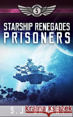 Starship Renegades: Prisoners Bryant, S. J. 9798605960584 Independently Published