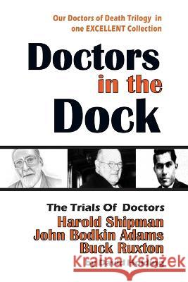 Doctors in the Dock: The Trials of Dr Harold Shipman, Dr John Bodkin Adams and Dr Buck Ruxton David Holding 9798606313877 Independently Published