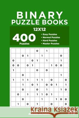 Binary Puzzle Books - 400 Easy to Master Puzzles 12x12 (Volume 13) Khomiak Dmytro Khomiak 9798606406937
