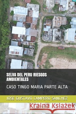 Selva del Peru Riesgos Ambientales: Caso Tingo Maria Parte Alta Campero Sanchez, Jose Gustavo 9798606437955