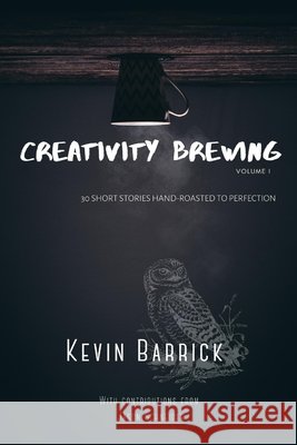 Creativity Brewing: 30 Short Stories Hand-Roasted to Perfection Schneider, Jason, Barrick, Kevin 9798606603794