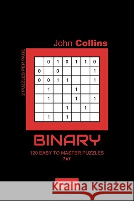 Binary - 120 Easy To Master Puzzles 7x7 - 2 Collins, John 9798606748044