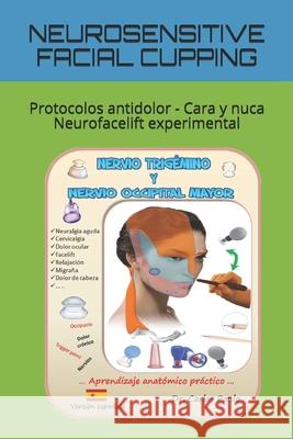 Neurosensitive Facial Cupping: Protocolos antidolor - Cara y nuca - Neurofacelift experimental Paulo, Carlos 9798606748853 Independently published