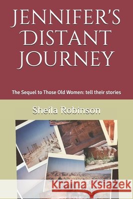 Jennifer's Distant Journey: The Sequel to Those Old Women: tell their stories Robinson, Sheila 9798606948321