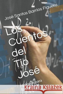Los Cuentos del Tío José: historias para reflexionar Barrios Figuera, José Santos 9798607215781