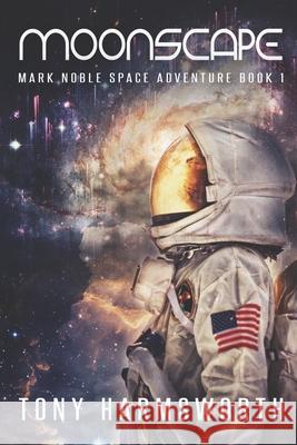 Moonscape: Mark Noble Space Adventure Book 1 Tony Harmsworth 9798607639969 Independently Published