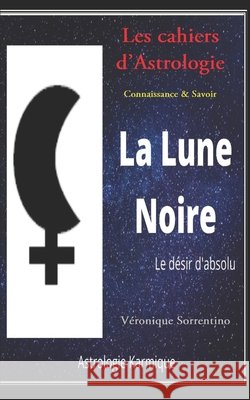 La Lune Noire: Le désir d'absolue Sorrentino, Véronique 9798607692919