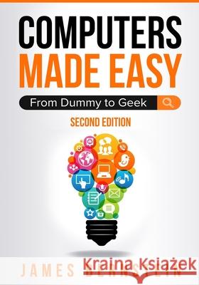 Computers Made Easy: From Dummy To Geek Bernstein, James 9798608506109 Independently published