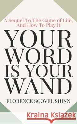 Your Word Is Your Wand: A Sequel To The Game of Life and How To Play It Logan, Dennis, Shinn, Florence Scovel 9798608961434 Independently Published