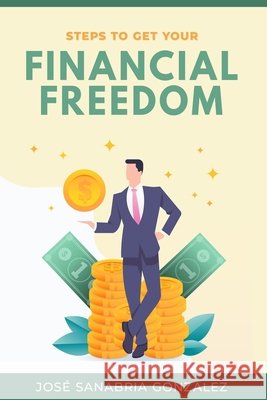 Steps to Get Your Financial Freedom Sanabria González, Jose 9798609318633