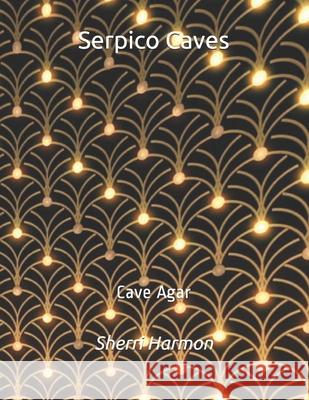 Serpico Caves: Cave Agar Sherri Lynne Harmon 9798609407283 Independently Published