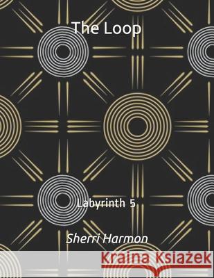 The Loop: Labyrinth 5 Sherri Lynne Harmon 9798609508942 Independently Published