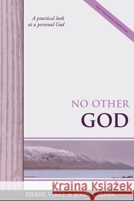 No Other God: A practical look at a personal God John Calvin, Pierre Viret, R A Sheats 9798609793515 Independently Published