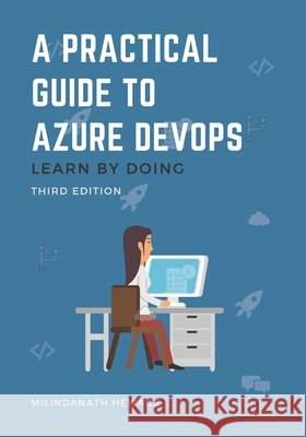 A Practical Guide to Azure DevOps: Learn by doing - Third Edition Hewage, Milindanath 9798609819826 Independently Published