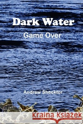 Dark Water: Game Over Shecktor, Andrew M. 9798609848765 Independently Published