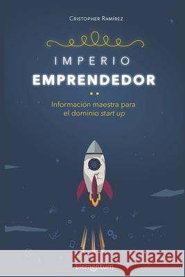 Imperio Emprendedor: Información Maestra para el Dominio Startup César Dabián, Cristopher Ramírez Esteban 9798609879110