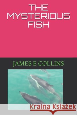 The Mysterious Fish E. Collins, James 9798609969033