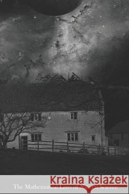 The Mathematical Laws of Natural Science: unification is dead - long live unification! Keith Dixon-Roche 9798610259598 Independently Published