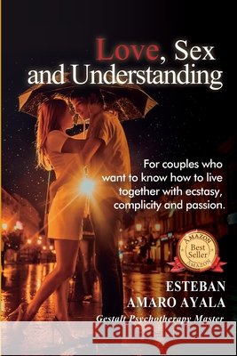 Love, Sex and Understanding: For couples who want to know how to live together with ecstasy, complicity and passion Molina, Arturo, Gugelman, Jeannette, Amaro Ayala, Jose Esteban 9798610339566 Independently Published