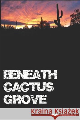 Beneath Cactus Grove Workman, Dan 9798610344973