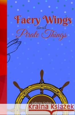 Faery Wings and Pirate Things Catherine Gruben Smith 9798610426785