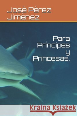 Para Príncipes y Princesas. Pérez Jiménez, José a. 9798610487762
