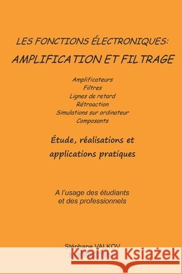 Les fonctions électroniques: AMPLIFICATION ET FILTRAGE: Etude, réalisation et applications pratiques Valkov, Stéphane 9798610781976 Independently Published