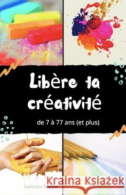 Libère ta créativité: De 7 à 77 ans et même plus Laetitia DuPont 9798610860497 Independently Published