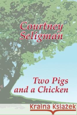 Two Pigs and a Chicken Courtney Seligman 9798611119495 Independently Published