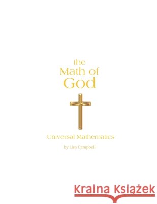 The Math of God: Universal Mathematics Campbell, Lisa 9798611499085 Independently Published