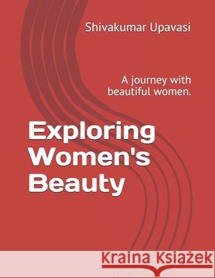Exploring Women's Beauty: A journey with beautiful women. Upavasi, Shivakumar 9798611570166