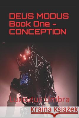 Deus Modus: Book One - Conception Gary Karim Martin, Luxcutus Umbra 9798611880036 Independently Published
